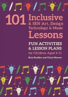 101 Inclusive and SEN Art, Design Technology and Music Lessons: Fun Activities and Lesson Plans for Children Aged 3  11