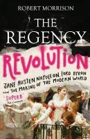 Regency Revolution: Jane Austen, Napoleon, Lord Byron and the Making of the Modern World Main
