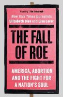 Fall of Roe: America, Abortion and the Fight for a Nations Soul