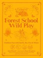 Forest School Wild Play: Outdoor Fun with Earth, Air, Fire & Water 0th New edition