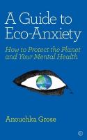 Guide to Eco-Anxiety: How to Protect the Planet and Your Mental Health 0th New edition