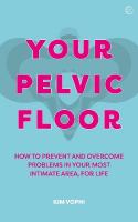 Your Pelvic Floor: A Practical Guide to Solving Your Most Intimate Problems New edition