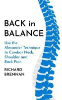 Back in Balance: Use the Alexander Technique to Combat Neck, Shoulder and Back Pain New edition