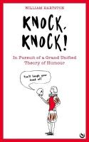 Knock, Knock: In Pursuit of a Grand Unified Theory of Humour 0th New edition