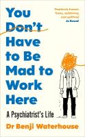 You Don't Have to Be Mad to Work Here: A Psychiatrists Life