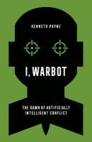 I, Warbot: The Dawn of Artificially Intelligent Conflict