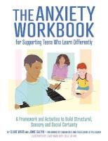 Anxiety Workbook for Supporting Teens Who Learn Differently: A Framework and Activities to Build Structural, Sensory and Social Certainty