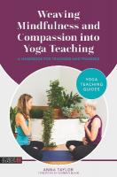 Weaving Mindfulness and Compassion into Yoga Teaching: A Handbook for Teachers and Trainees