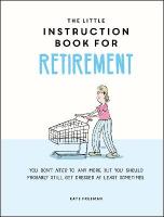 Little Instruction Book for Retirement: Tongue-in-Cheek Advice for the Newly Retired