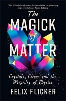 Magick of Matter: Crystals, Chaos and the Wizardry of Physics Main