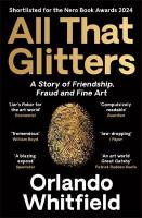 All That Glitters: A Story of Friendship, Fraud and Fine Art: Shortlisted for the 2024 Nero  Book Awards Main