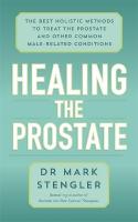 Healing the Prostate: The Best Holistic Methods to Treat the Prostate and Other Common  Male-Related Conditions
