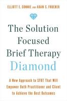 Solution Focused Brief Therapy Diamond: A New Approach to SFBT That Will Empower Both Practitioner and Client to  Achieve  the Best Outcomes