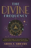 Divine Frequency: Harness the Magic of Universal Laws for Transformation, Manifestation and  Freedom