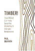 Timber!: How Wood Can Help Save the World from Climate Breakdown