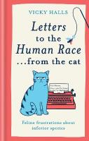 Letters to the Human Race from the cat: Feline frustrations about inferior species