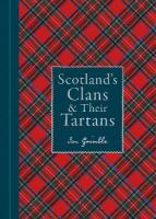 Scotland's Clans & their Tartans: The Histories and Origins of the Clans and their Tartan Plaids