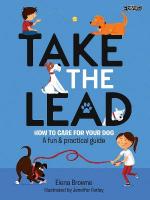 Take the Lead: How to Care for Your Dog  A Fun & Practical Guide
