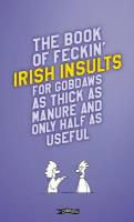 Book of Feckin' Irish Insults for gobdaws as thick as manure and only half  as useful New edition