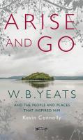 Arise And Go: W.B. Yeats and the people and places that inspired him 2nd New edition