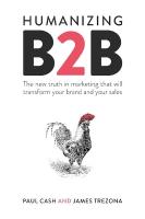 Humanizing B2B: The new truth in marketing that will transform your brand and your sales