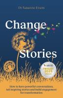 ChangeStories: How to have powerful conversations, tell inspiring stories and build  engagement for transformation