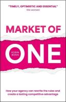 Market of One: How your agency can rewrite the rules and create a lasting competitive  advantage