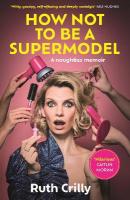 How Not to be a Supermodel: A noughties memoir