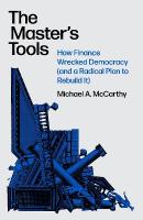 Master's Tools: How Finance Wrecked Democracy (And a Radical Plan to Rebuild It)