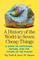 History of the World in Seven Cheap Things: A Guide to Capitalism, Nature, and the Future of the Planet