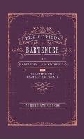 Curious Bartender: The Artistry & Alchemy of Creating the Perfect Cocktail