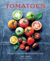 Tomatoes: More Than 75 Recipes Celebrating the Tastiness of Tomatoes