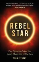 Rebel Star: Our Quest to Solve the Great Mysteries of the Sun