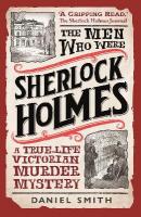 Men Who Were Sherlock Holmes: A True-life Victorian Murder Mystery