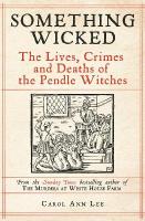Something Wicked: The Lives, Crimes and Deaths of the Pendle Witches