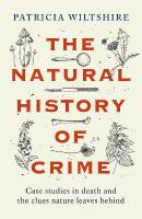 Natural History of Crime: Case studies in death and the clues nature leaves behind