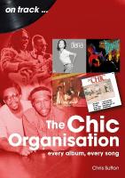 Chic Organisation On Track: Every Album, Every Song
