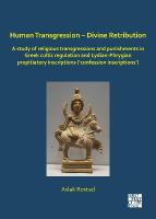 Human Transgression  Divine Retribution: A Study of Religious  Transgressions and Punishments in Greek Cultic Regulation and Lydian-Phrygian Propitiatory Inscriptions (Confession Inscriptions)
