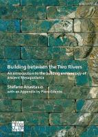 Building between the Two Rivers: An Introduction to the Building Archaeology  of Ancient Mesopotamia