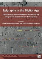 Epigraphy in the Digital Age: Opportunities and Challenges in the Recording, Analysis and Dissemination of  Inscriptions