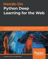 Hands-On Python Deep Learning for the Web: Integrating neural network architectures to build smart web apps with Flask,  Django, and TensorFlow
