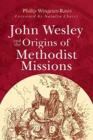 John Wesley and the Origins of Methodist Missions John Wesley and the Origins of Methodist Missions ed.