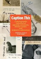 Caption This: A Photographic Collection of Amusing Comments, Snarky Asides, and Romantic  Admissions