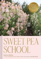 Sweet Pea School: Growing & Arranging the Gardens Most Romantic Blooms