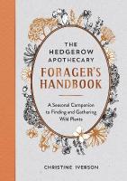 Hedgerow Apothecary Forager's Handbook: A Seasonal Companion to Finding and Gathering Wild Plants