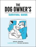 Dog Owner's Survival Guide: Hilarious Advice for Understanding the Pups and Downs of Life with Your  Furry Four-Legged Friend