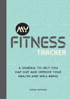 My Fitness Tracker: A Journal to Help You Map Out and Improve Your Health and Well-Being