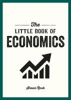 Little Book of Economics: A Pocket Guide to the Key Concepts, Theories and Thinkers You Need to Know