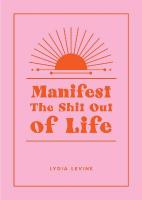 Manifest the Shit Out of Life: All the Tips, Tricks and Techniques You Need to Manifest Your Dream Life