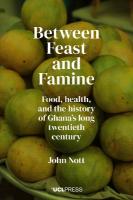 Between Feast and Famine: Food, Health, and the History of Ghanas Long Twentieth Century